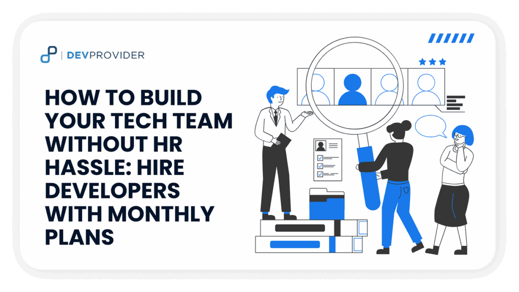 How to Build Your Tech Team Without HR Hassle: Hire Developers with Monthly Plans
